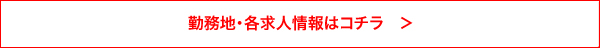 勤務地・各求人情報はコチラ