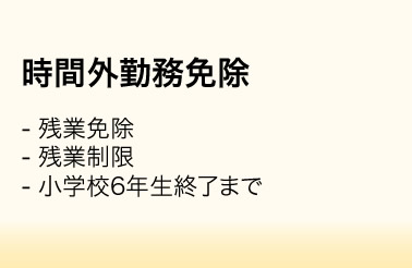 時間外勤務免除／・残業免除　・残業制限　・小学校6年生終了まで