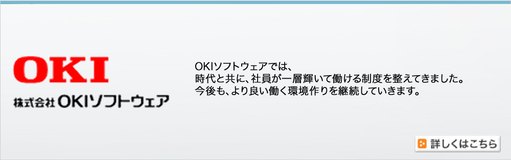 OKIソフトウェアでは、時代と共に、社員が一層輝いて働ける制度を整えてきました。今後も、より良い働く環境作りを継続していきます。