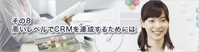その8：高いレベルでCRMを達成するためには