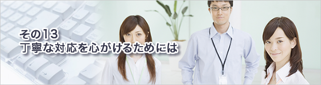 その13：丁寧な対応を心がけるためには