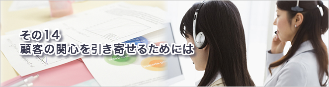 その14：顧客の関心を引き寄せるためには