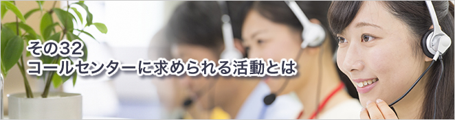 その32：コールセンターに求められる活動とは