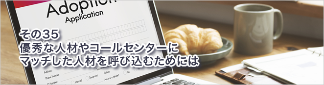 その35：優秀な人材やコールセンターにマッチした人材を呼び込むためには