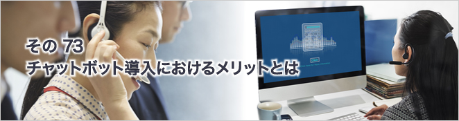 その73：チャットボット導入におけるメリットとは